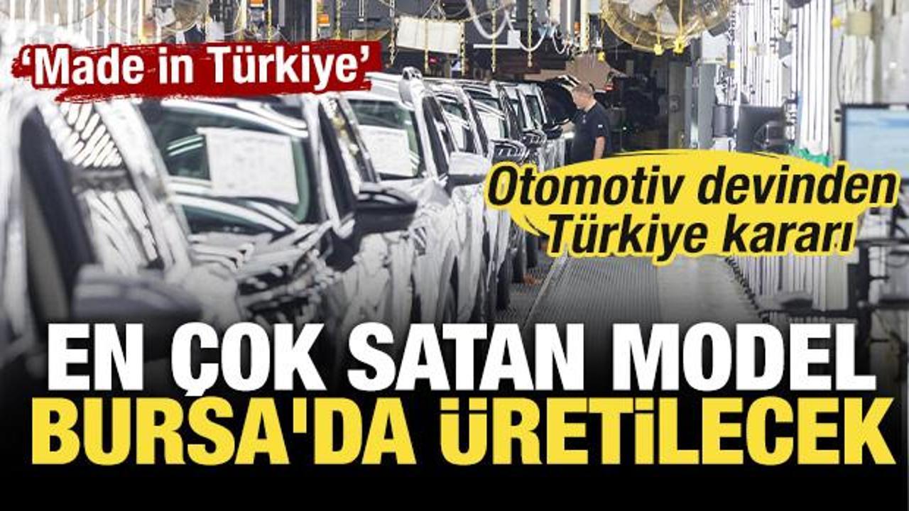Otomotiv devinden Türkiye kararı: En çok satan model Bursa'da üretilecek