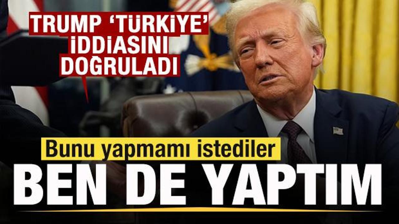Trump 'Türkiye' iddialarını doğruladı: Bunu yapmamı istediler, ben de yaptım