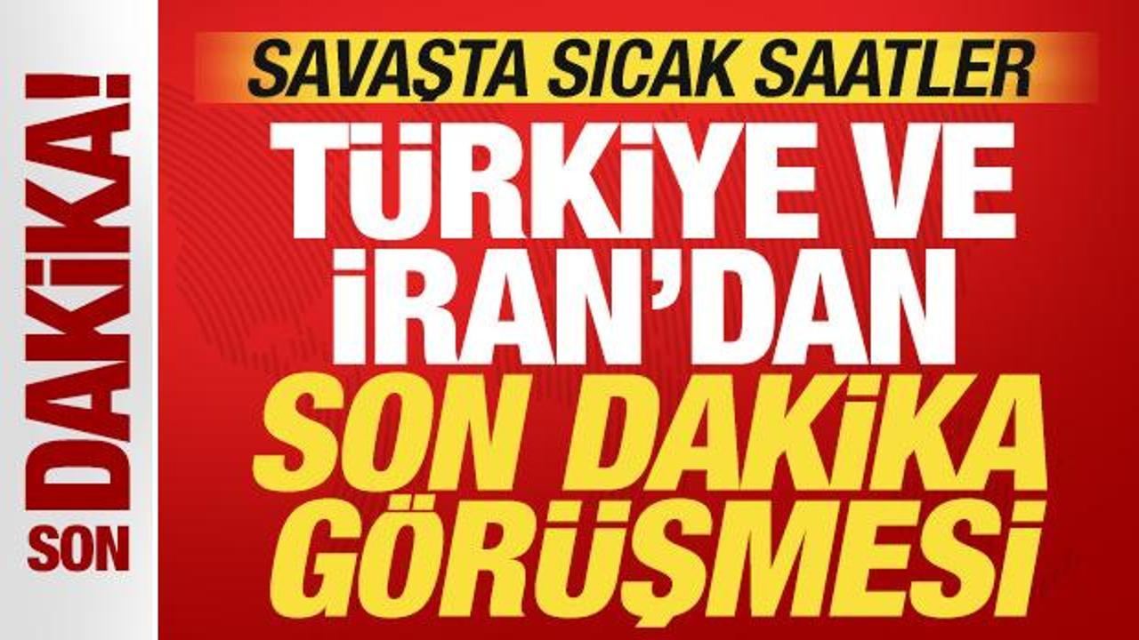 Savaşta sıcak saatler: Türkiye ve İran'dan son dakika görüşmesi