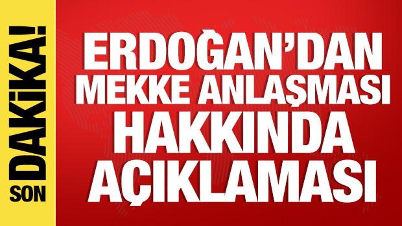 Cumhurbaşkanı Erdoğan'dan Mekke Anlaşması hakkında açıklama