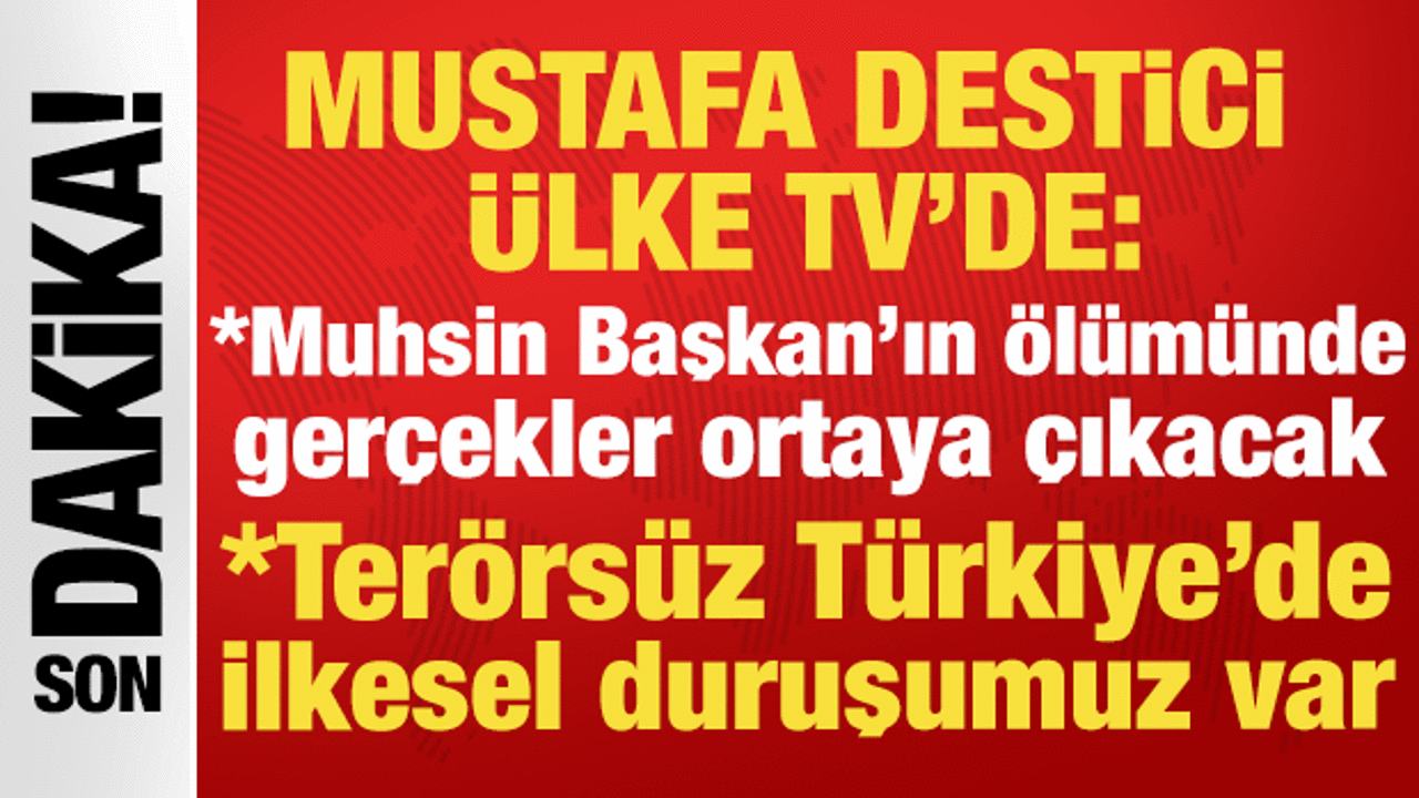 BBP Genel Başkanı Mustafa Destici: 'Muhsin Başkan'ın ölümünde gerçekler ortaya çıkacaktır'