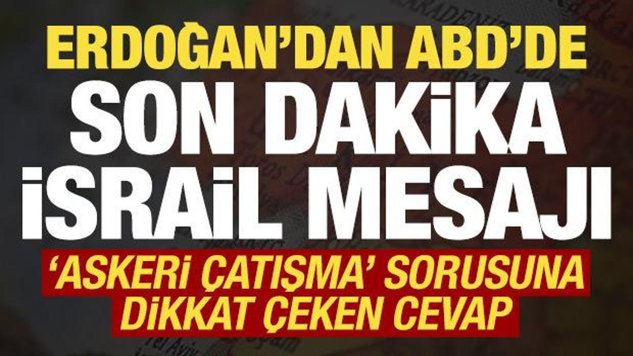 Erdoğan'dan ABD'de son dakika İsrail mesajı! 'Askeri çatışma' sorusuna cevap verdi...