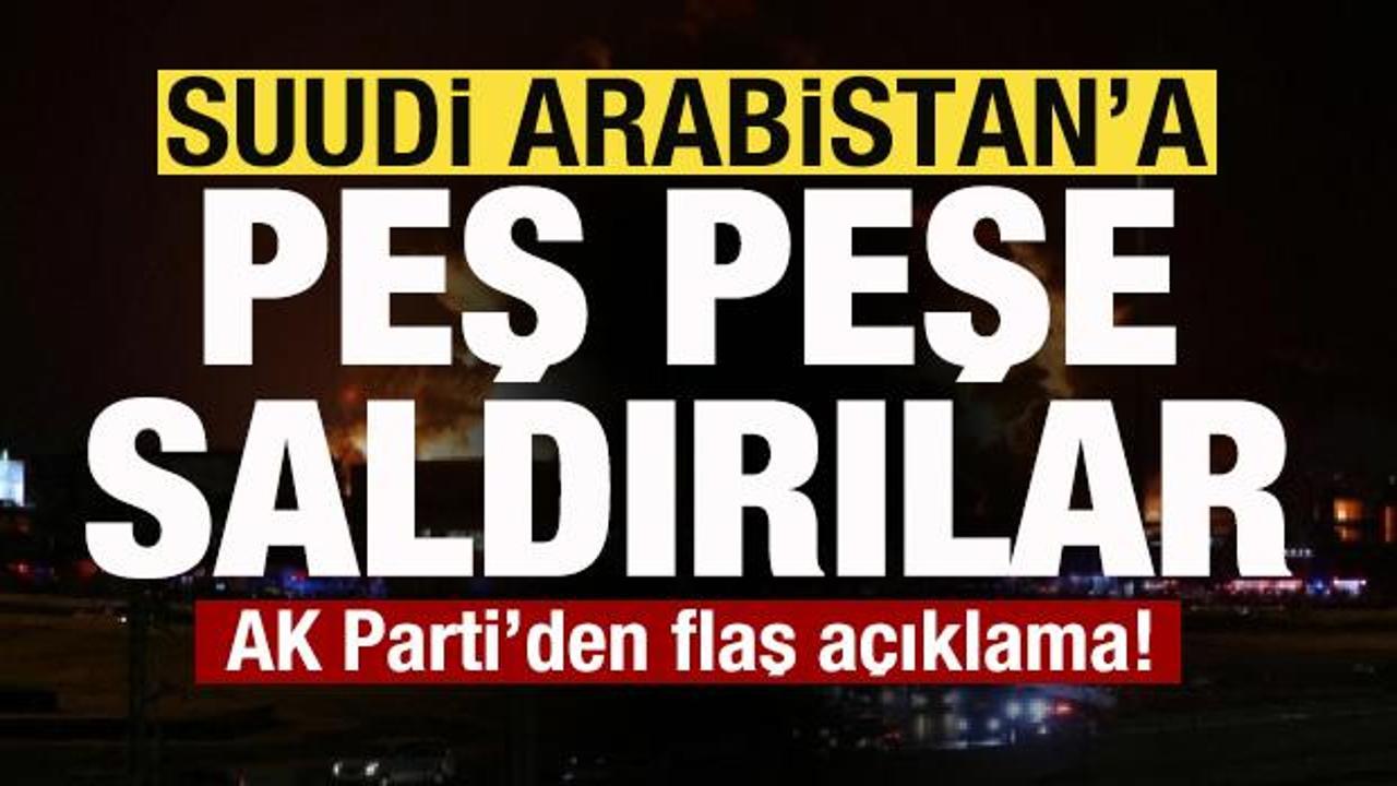 Suudi Arabistan'a peş peşe saldırılar! AK Parti'den son dakika açıklaması