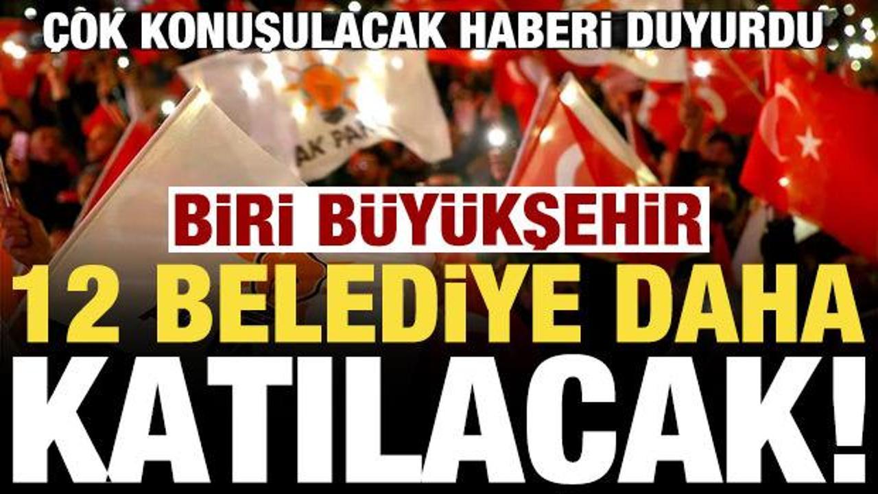 Haberi duyurdu! 12 belediye daha AK Partiye katılacak, biri büyükşehir...