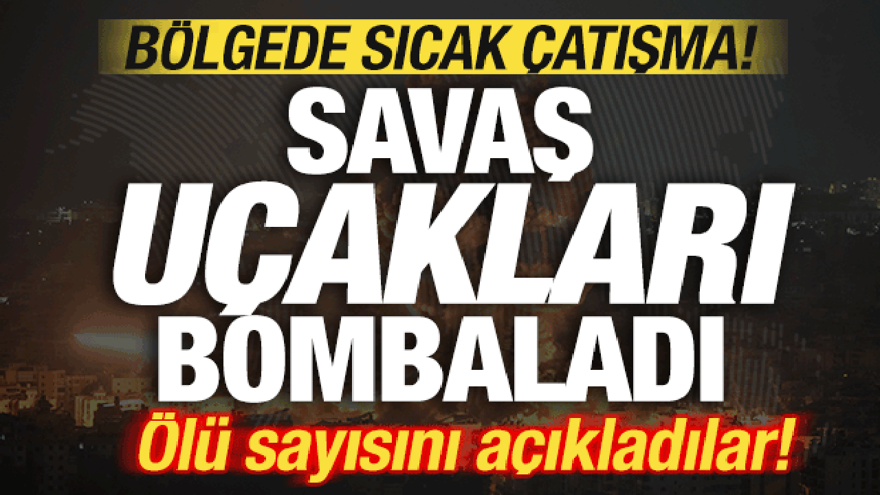 Bölgede şiddetli çatışmalar! Savaş uçakları peş peşe havalandı! Ölü sayısı açıklandı