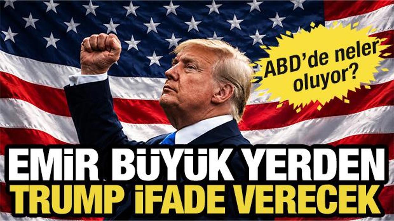 Emir büyük yerden! ABD Başkanı Trump ifade verecek