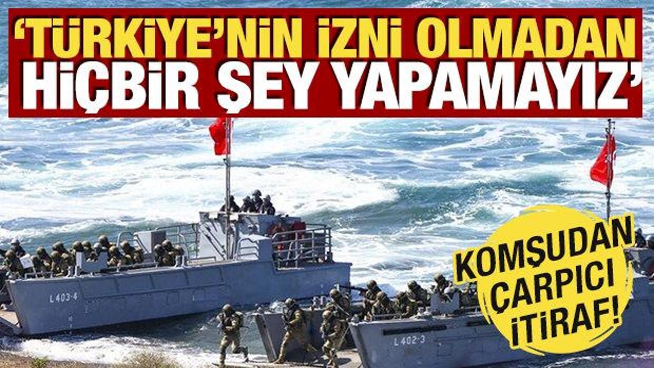 Komşudan çarpıcı itiraf! 'Türkiye'nin izni olmadan hiçbir şey yapamayız'